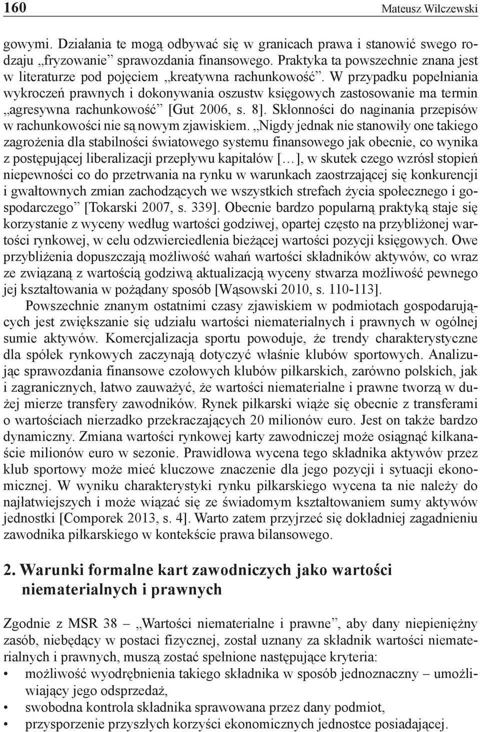 W przypadku popełniania wykroczeń prawnych i dokonywania oszustw księgowych zastosowanie ma termin agresywna rachunkowość [Gut 2006, s. 8].