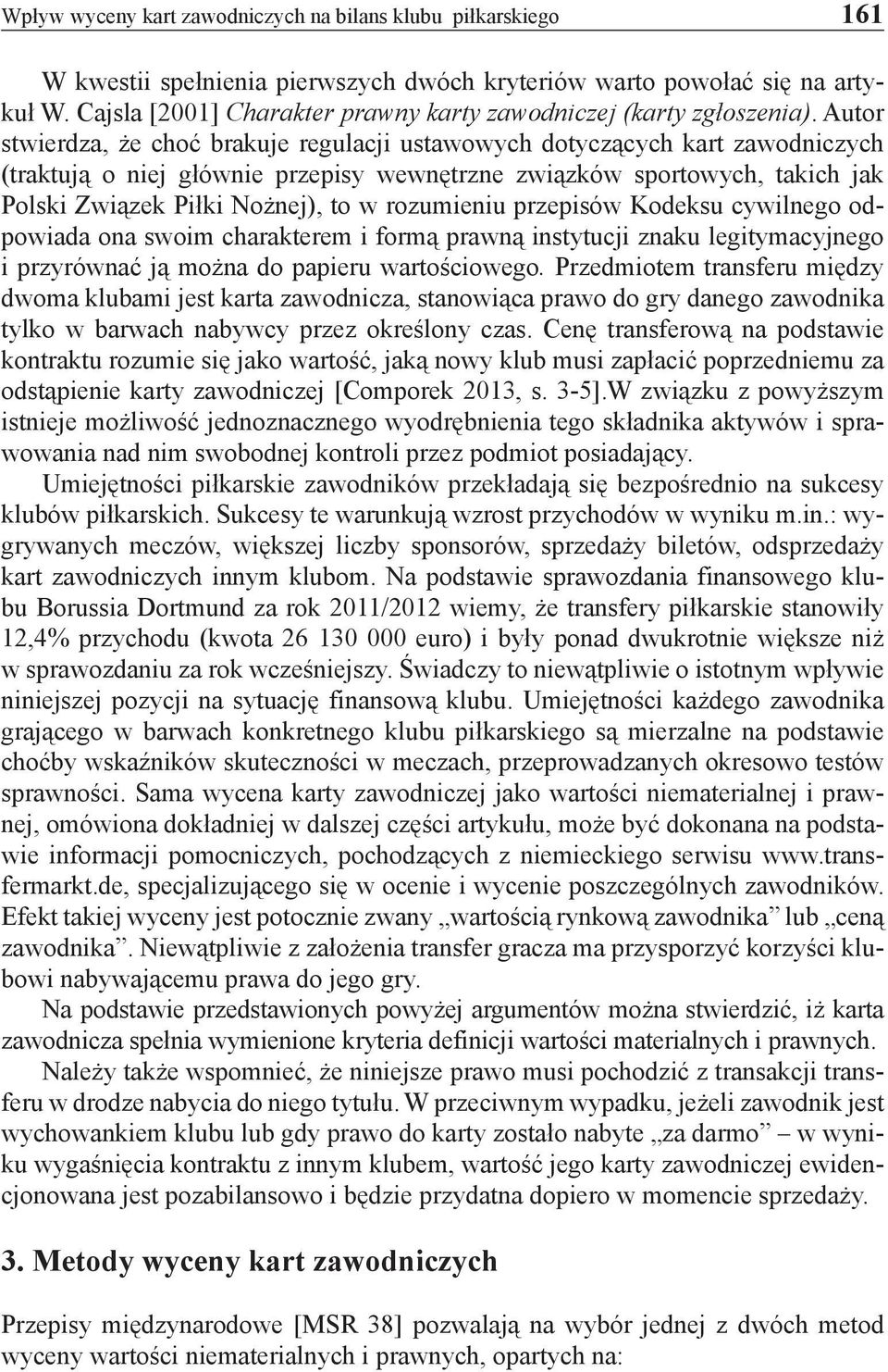 Autor stwierdza, że choć brakuje regulacji ustawowych dotyczących kart zawodniczych (traktują o niej głównie przepisy wewnętrzne związków sportowych, takich jak Polski Związek Piłki Nożnej), to w