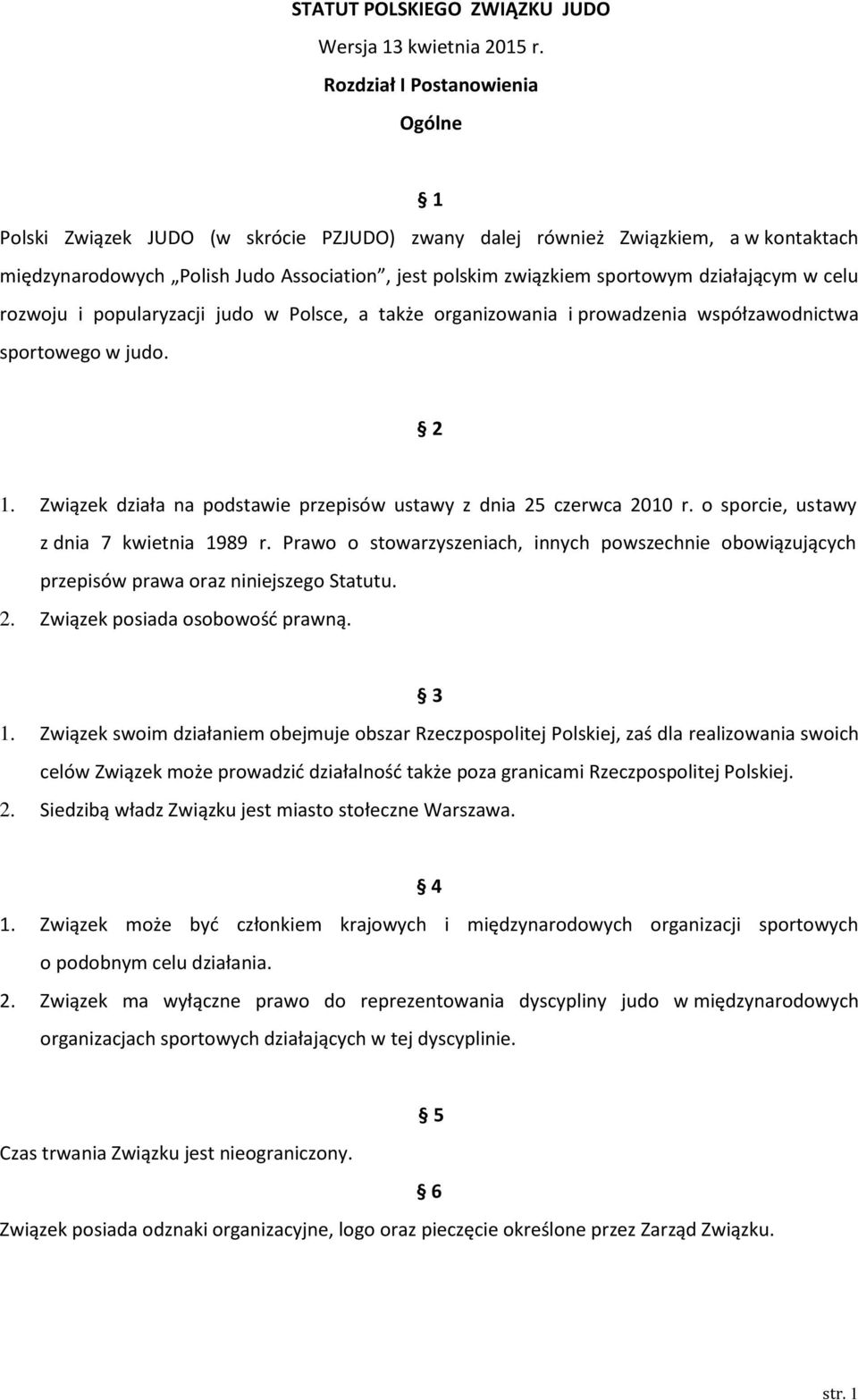 działającym w celu rozwoju i popularyzacji judo w Polsce, a także organizowania i prowadzenia współzawodnictwa sportowego w judo. 2 1.