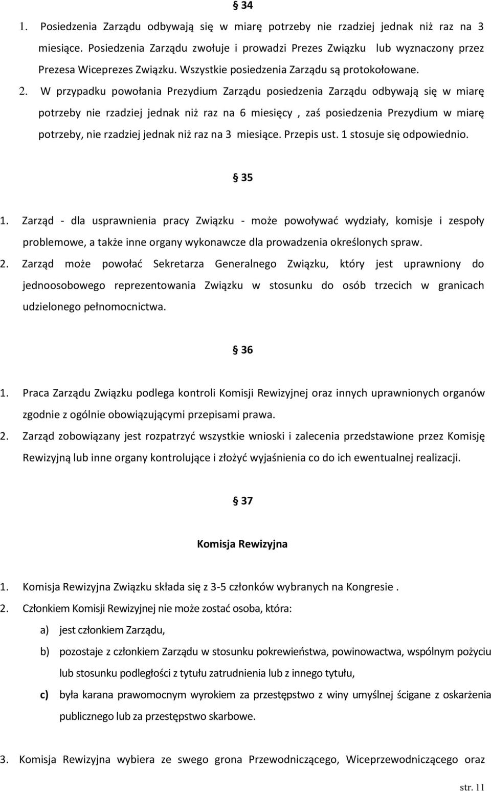 W przypadku powołania Prezydium Zarządu posiedzenia Zarządu odbywają się w miarę potrzeby nie rzadziej jednak niż raz na 6 miesięcy, zaś posiedzenia Prezydium w miarę potrzeby, nie rzadziej jednak