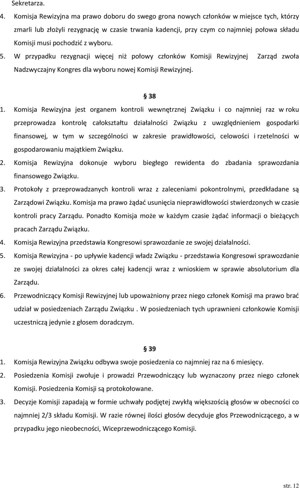 pochodzić z wyboru. 5. W przypadku rezygnacji więcej niż połowy członków Komisji Rewizyjnej Zarząd zwoła Nadzwyczajny Kongres dla wyboru nowej Komisji Rewizyjnej. 38 1.