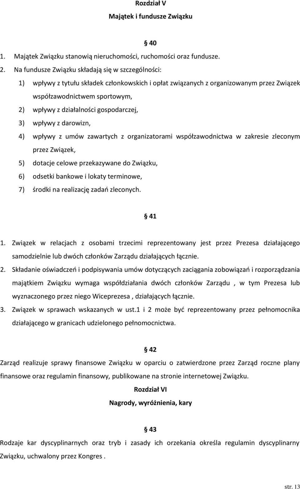 gospodarczej, 3) wpływy z darowizn, 4) wpływy z umów zawartych z organizatorami współzawodnictwa w zakresie zleconym przez Związek, 5) dotacje celowe przekazywane do Związku, 6) odsetki bankowe i