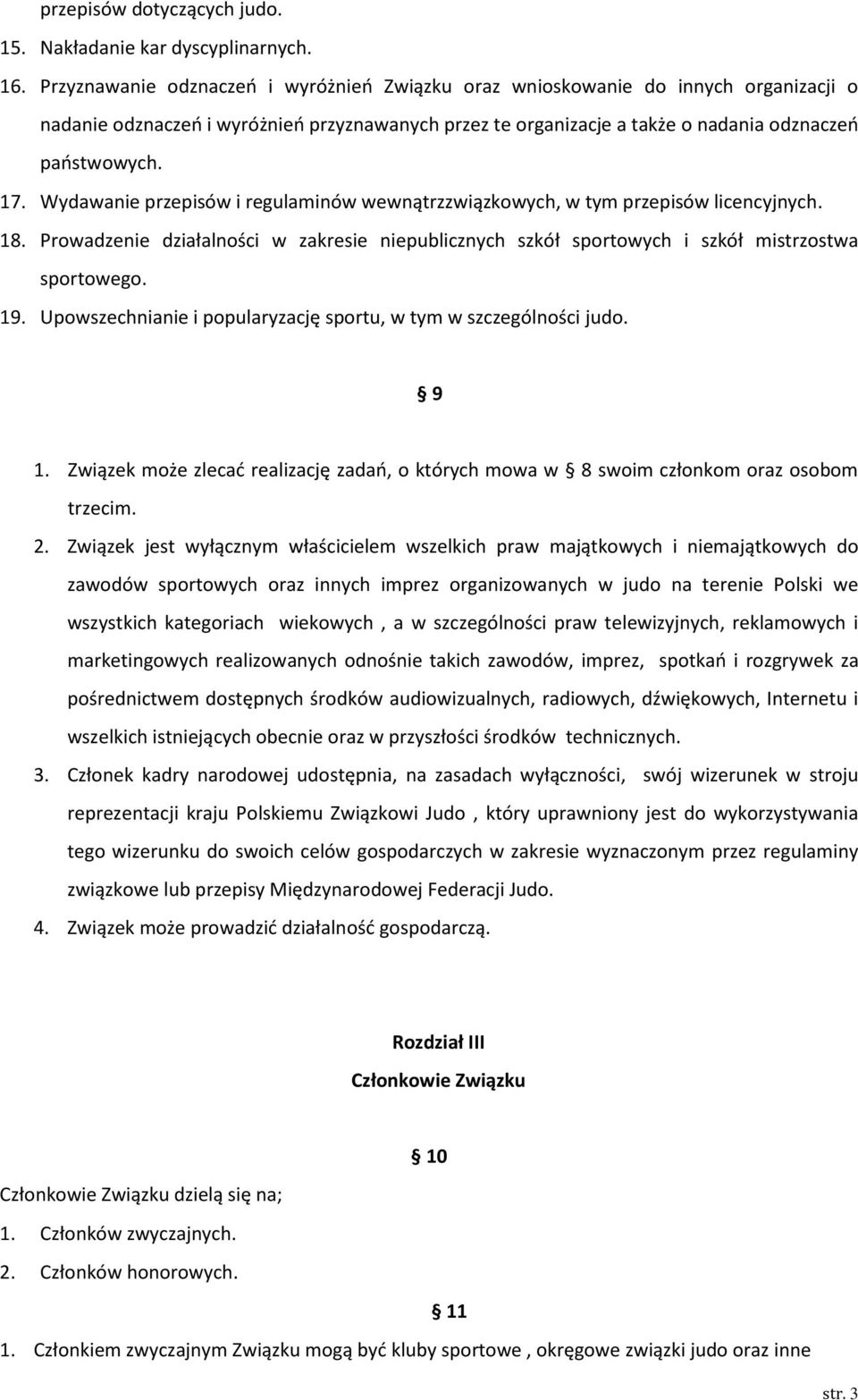 Wydawanie przepisów i regulaminów wewnątrzzwiązkowych, w tym przepisów licencyjnych. 18. Prowadzenie działalności w zakresie niepublicznych szkół sportowych i szkół mistrzostwa sportowego. 19.