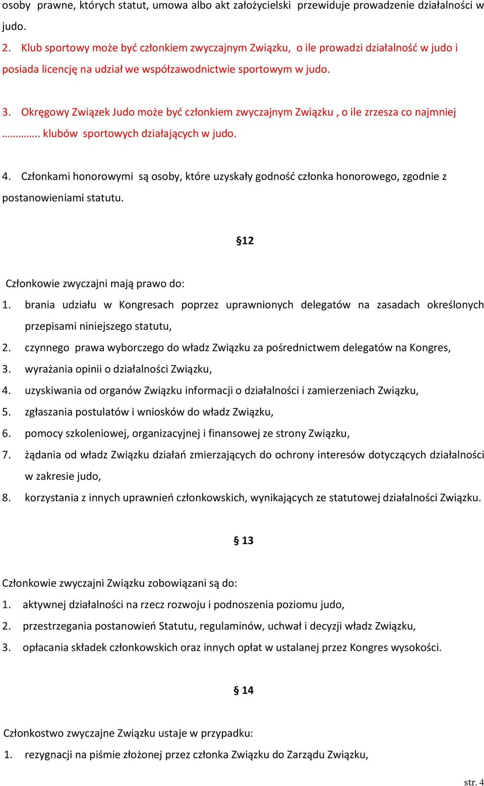 Okręgowy Związek Judo może być członkiem zwyczajnym Związku, o ile zrzesza co najmniej.. klubów sportowych działających w judo. 4.