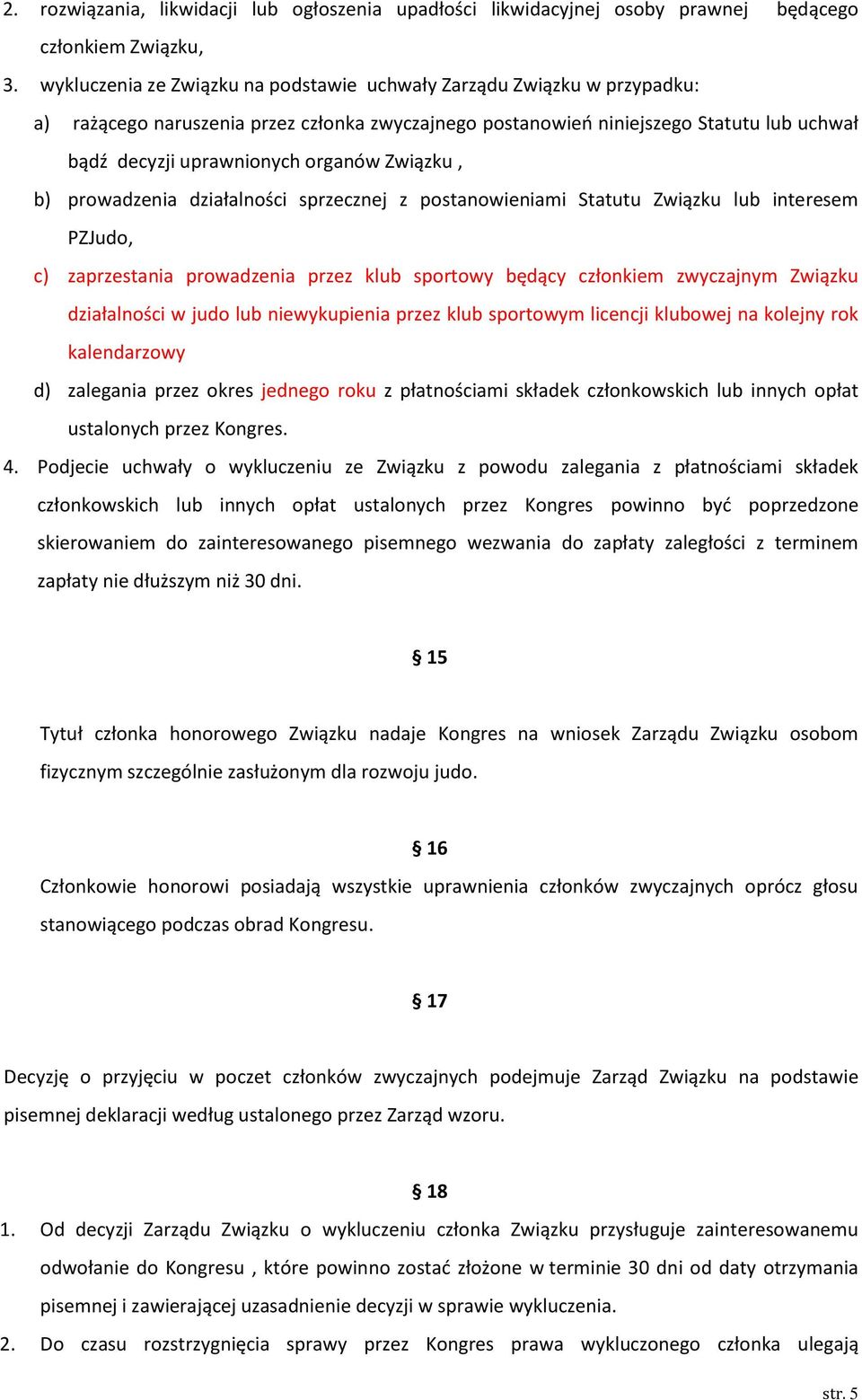 Związku, b) prowadzenia działalności sprzecznej z postanowieniami Statutu Związku lub interesem PZJudo, c) zaprzestania prowadzenia przez klub sportowy będący członkiem zwyczajnym Związku