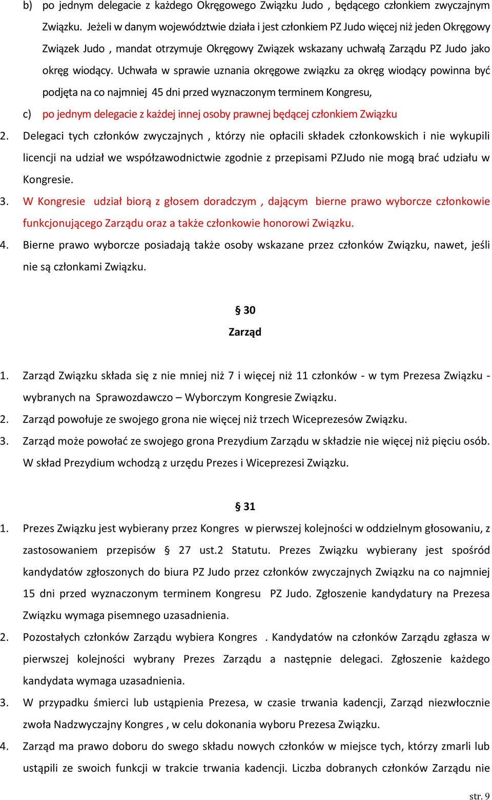 Uchwała w sprawie uznania okręgowe związku za okręg wiodący powinna być podjęta na co najmniej 45 dni przed wyznaczonym terminem Kongresu, c) po jednym delegacie z każdej innej osoby prawnej będącej