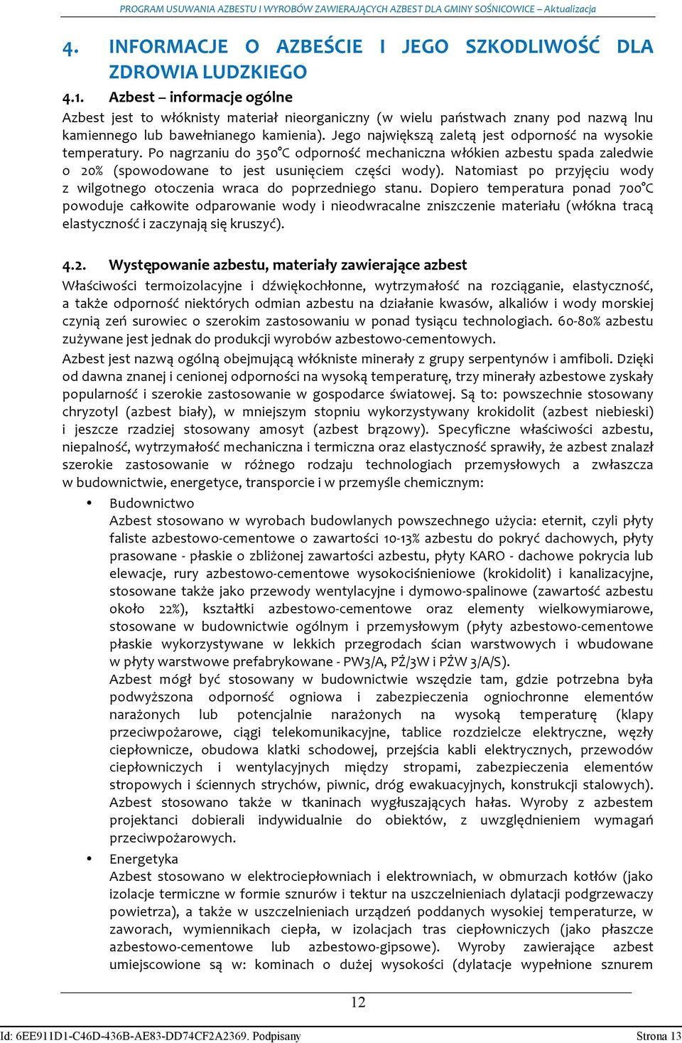 Jego największą zaletą jest odporność na wysokie temperatury. Po nagrzaniu do 350 C odporność mechaniczna włókien azbestu spada zaledwie o 20% (spowodowane to jest usunięciem części wody).