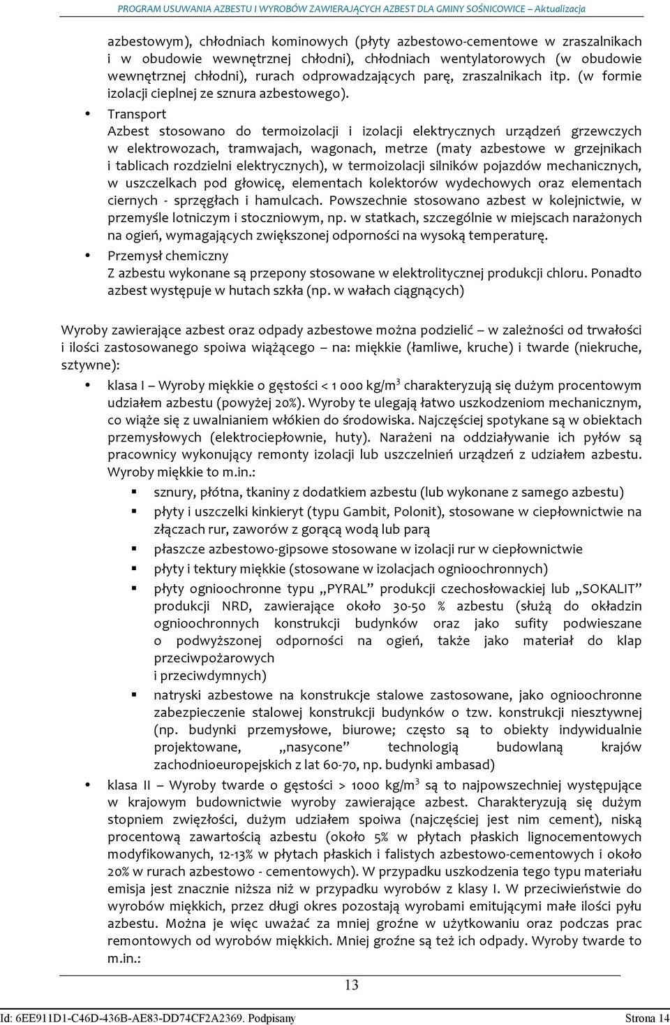 Transport Azbest stosowano do termoizolacji i izolacji elektrycznych urządzeń grzewczych w elektrowozach, tramwajach, wagonach, metrze (maty azbestowe w grzejnikach