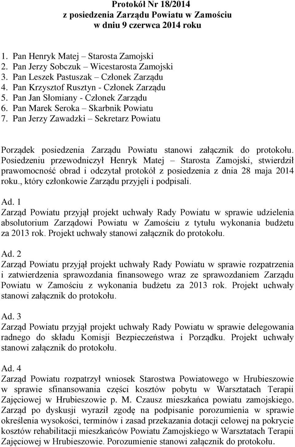 Pan Jerzy Zawadzki Sekretarz Powiatu Porządek posiedzenia Zarządu Powiatu Posiedzeniu przewodniczył Henryk Matej Starosta Zamojski, stwierdził prawomocność obrad i odczytał protokół z posiedzenia z