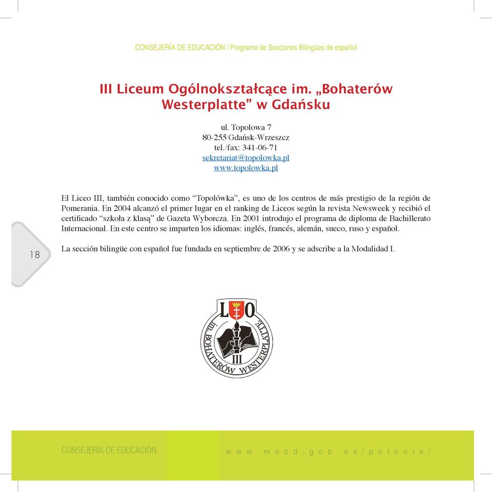 En 2004 alcanzó el primer lugar en el ranking de Liceos según la revista Newsweek y recibió el certificado szkoła z klasą de Gazeta Wyborcza.