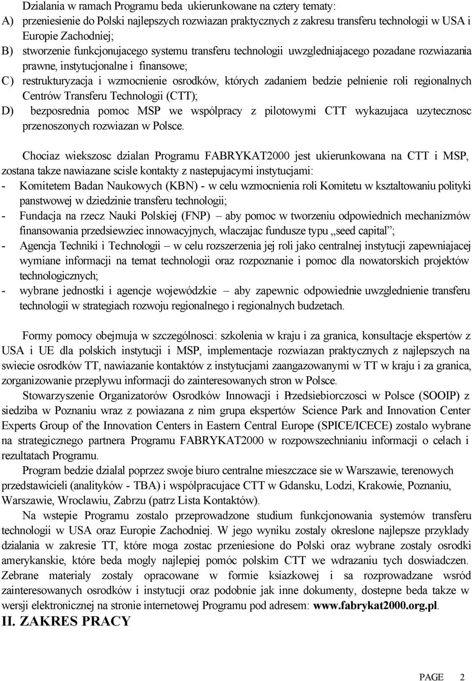 pelnienie roli regionalnych Centrów Transferu Technologii (CTT); D) bezposrednia pomoc MSP we wspólpracy z pilotowymi CTT wykazujaca uzytecznosc przenoszonych rozwiazan w Polsce.