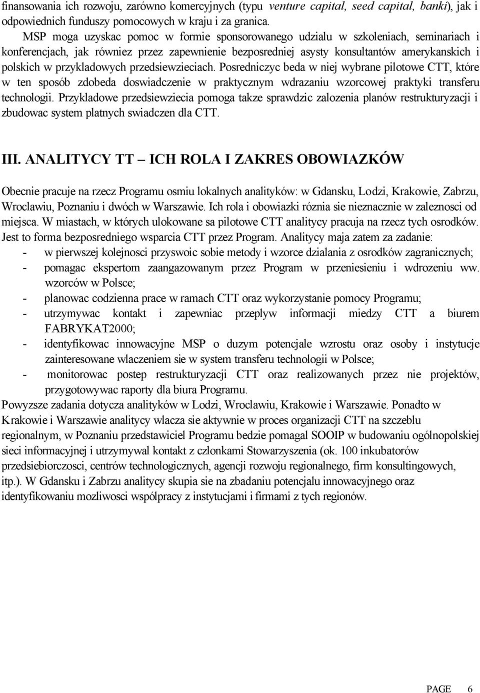 przykladowych przedsiewzieciach. Posredniczyc beda w niej wybrane pilotowe CTT, które w ten sposób zdobeda doswiadczenie w praktycznym wdrazaniu wzorcowej praktyki transferu technologii.