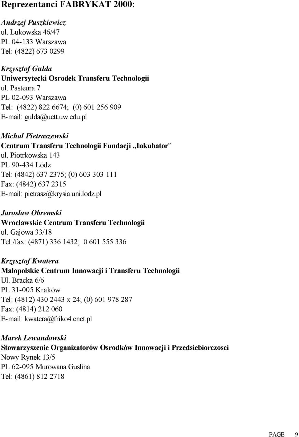 Piotrkowska 143 PL 90-434 Lódz Tel: (4842) 637 2375; (0) 603 303 111 Fax: (4842) 637 2315 E-mail: pietrasz@krysia.uni.lodz.pl Jaroslaw Obremski Wroclawskie Centrum Transferu Technologii ul.