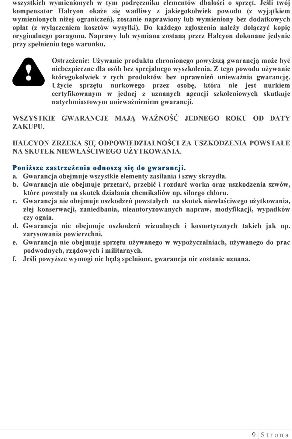 wysyłki). Do każdego zgłoszenia należy dołączyć kopię oryginalnego paragonu. Naprawy lub wymiana zostaną przez Halcyon dokonane jedynie przy spełnieniu tego warunku.