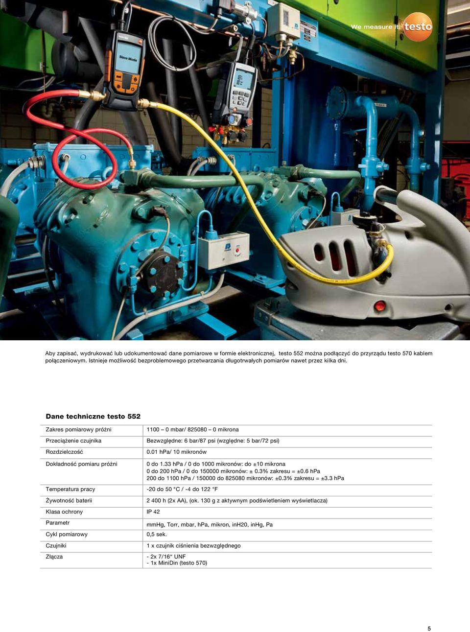 Dane techniczne testo 552 Zakres pomiarowy próżni Przeciążenie czujnika Rozdzielczość 1100 0 mbar/ 825080 0 mikrona Bezwzględne: 6 bar/87 psi (względne: 5 bar/72 psi) 0.