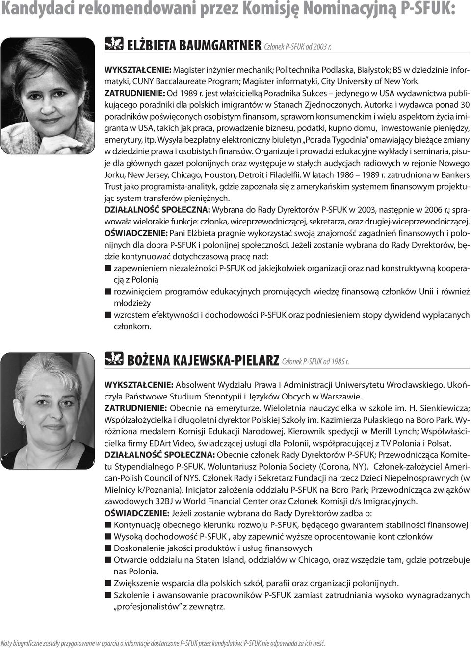 ZATRUDNIENIE: Od 1989 r. jest właścicielką Poradnika Sukces jedynego w USA wydawnictwa publikującego poradniki dla polskich imigrantów w Stanach Zjednoczonych.