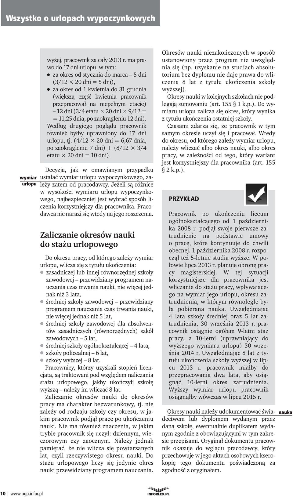 12 dni (3/4 etatu 20 dni 9/12 = = 11,25 dnia, po zaokrągleniu 12 dni). Według drugiego poglądu pracownik również byłby uprawniony do 17 dni urlopu, tj.