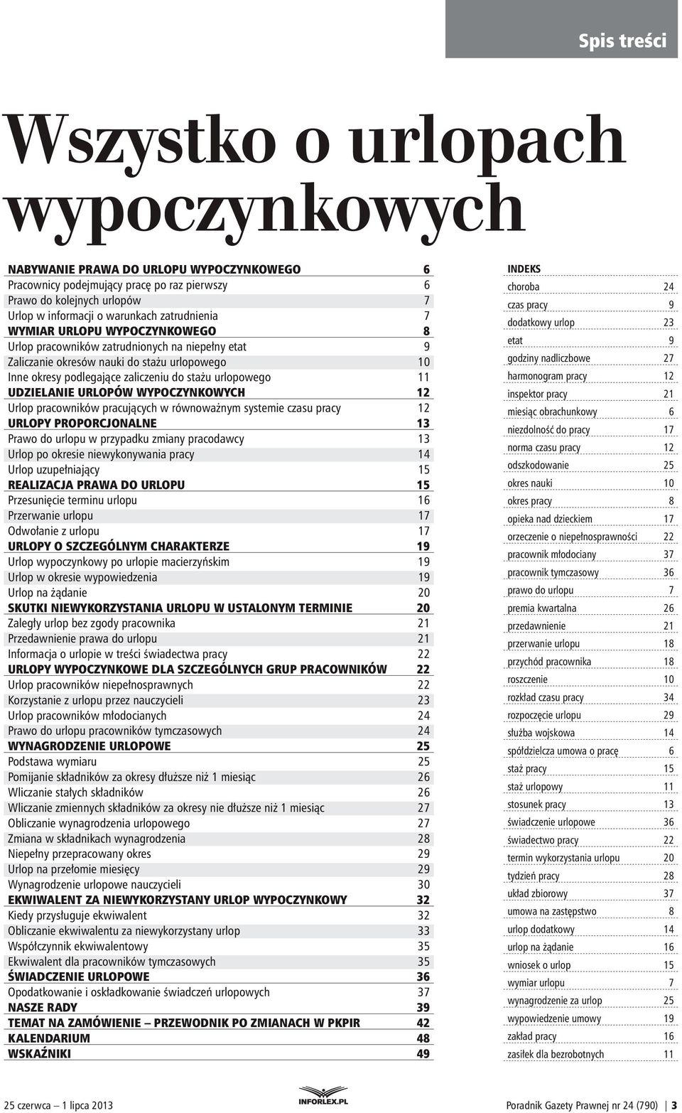 11 UDZIELANIE URLOPÓW WYPOCZYNKOWYCH 12 Urlop pracowników pracujących w równoważnym systemie czasu pracy 12 URLOPY PROPORCJONALNE 13 Prawo do urlopu w przypadku zmiany pracodawcy 13 Urlop po okresie