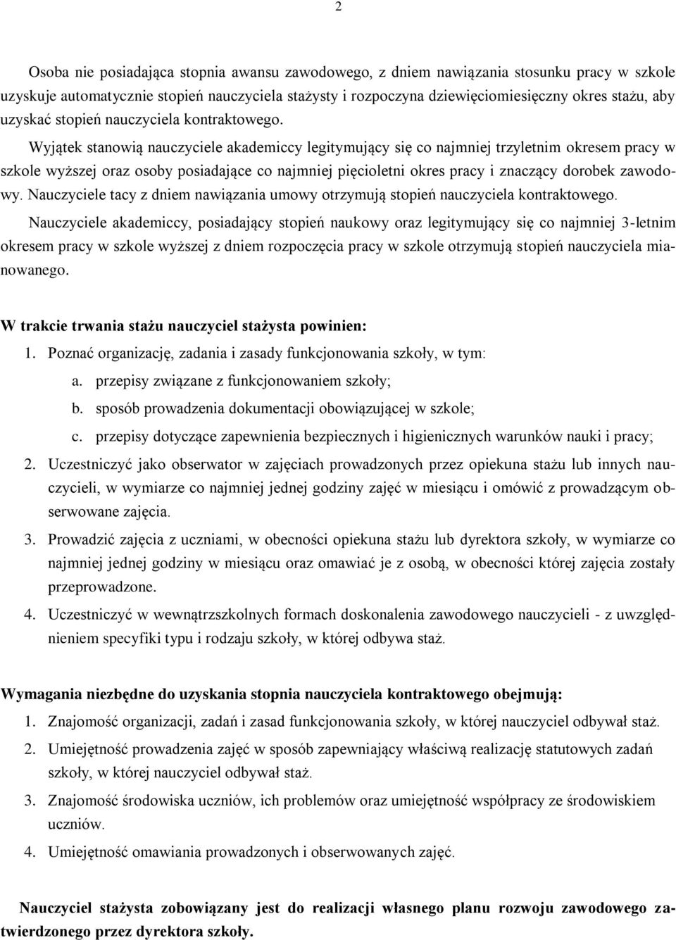 Wyjątek stanowią nauczyciele akademiccy legitymujący się co najmniej trzyletnim okresem pracy w szkole wyższej oraz osoby posiadające co najmniej pięcioletni okres pracy i znaczący dorobek zawodowy.