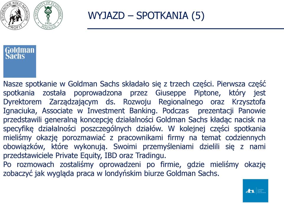 Podczas prezentacji Panowie przedstawili generalną koncepcję działalności Goldman Sachs kładąc nacisk na specyfikę działalności poszczególnych działów.