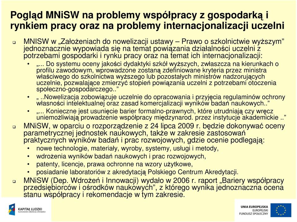 .. Do systemu oceny jakości dydaktyki szkół wyŝszych, zwłaszcza na kierunkach o profilu zawodowym, wprowadzone zostaną zdefiniowane kryteria przez ministra właściwego do szkolnictwa wyŝszego lub