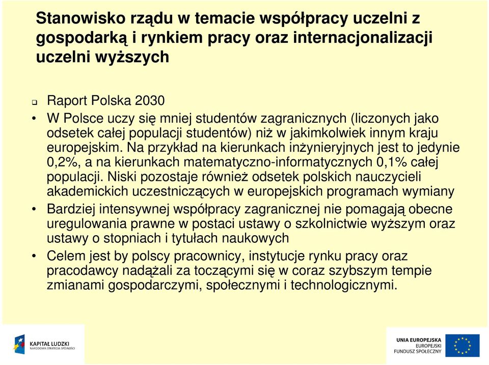 Na przykład na kierunkach inŝynieryjnych jest to jedynie 0,2%, a na kierunkach matematyczno-informatycznych 0,1% całej populacji.