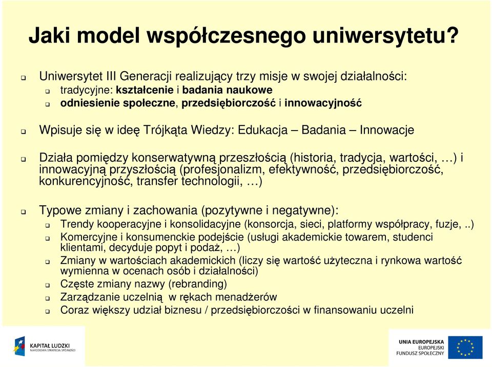 Wiedzy: Edukacja Badania Innowacje Działa pomiędzy konserwatywną przeszłością (historia, tradycja, wartości, ) i innowacyjną przyszłością (profesjonalizm, efektywność, przedsiębiorczość,