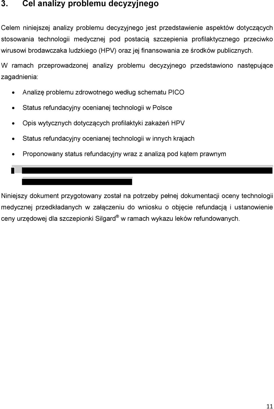 W ramach przeprowadzonej analizy problemu decyzyjnego przedstawiono następujące zagadnienia: Analizę problemu zdrowotnego według schematu PICO Status refundacyjny ocenianej technologii w Polsce Opis