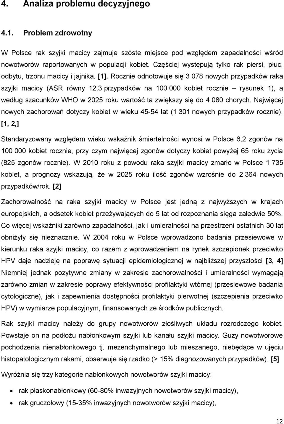 Rocznie odnotowuje się 3 078 nowych przypadków raka szyjki macicy (ASR równy 12,3 przypadków na 100 000 kobiet rocznie rysunek 1), a według szacunków WHO w 2025 roku wartość ta zwiększy się do 4 080