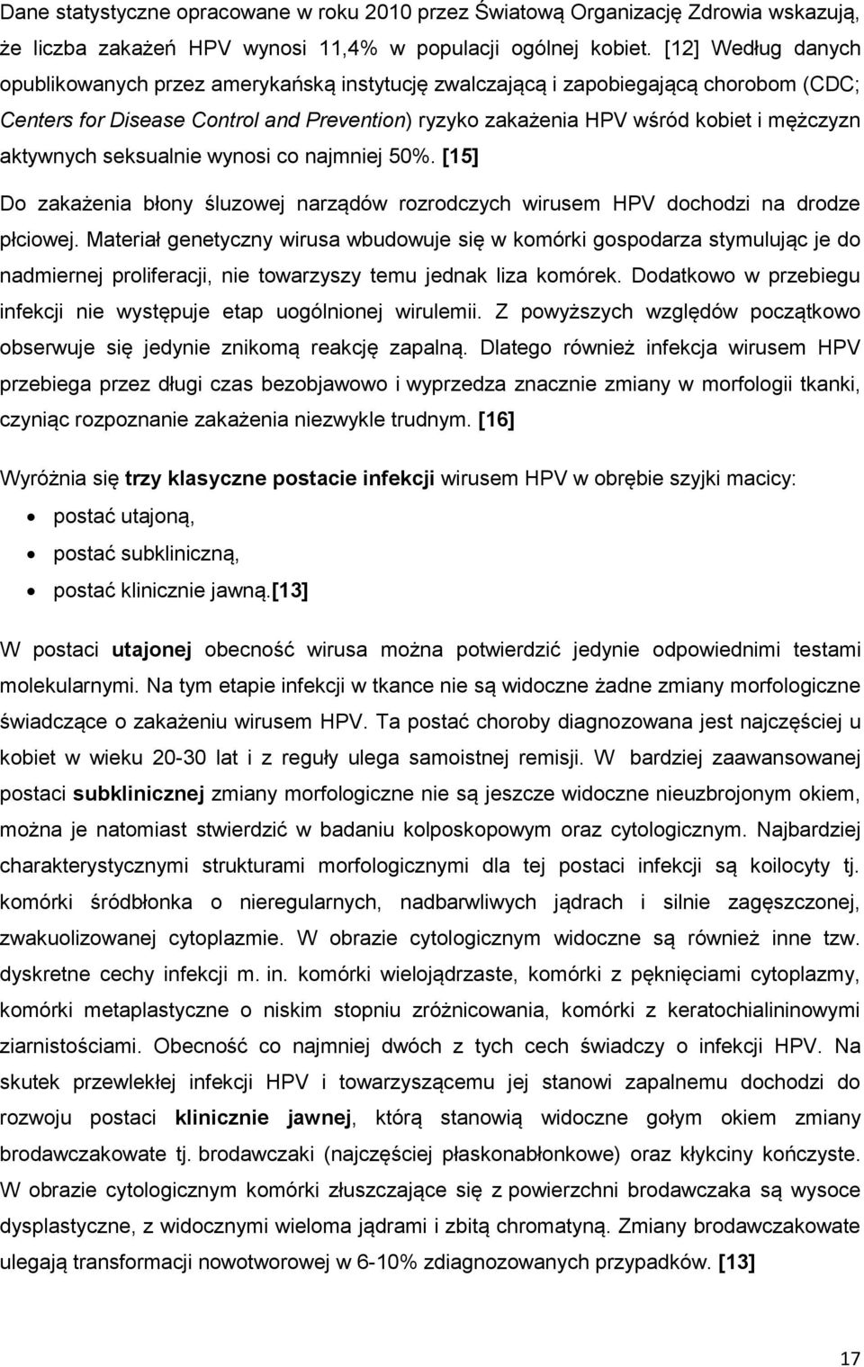 aktywnych seksualnie wynosi co najmniej 50%. [15] Do zakażenia błony śluzowej narządów rozrodczych wirusem HPV dochodzi na drodze płciowej.