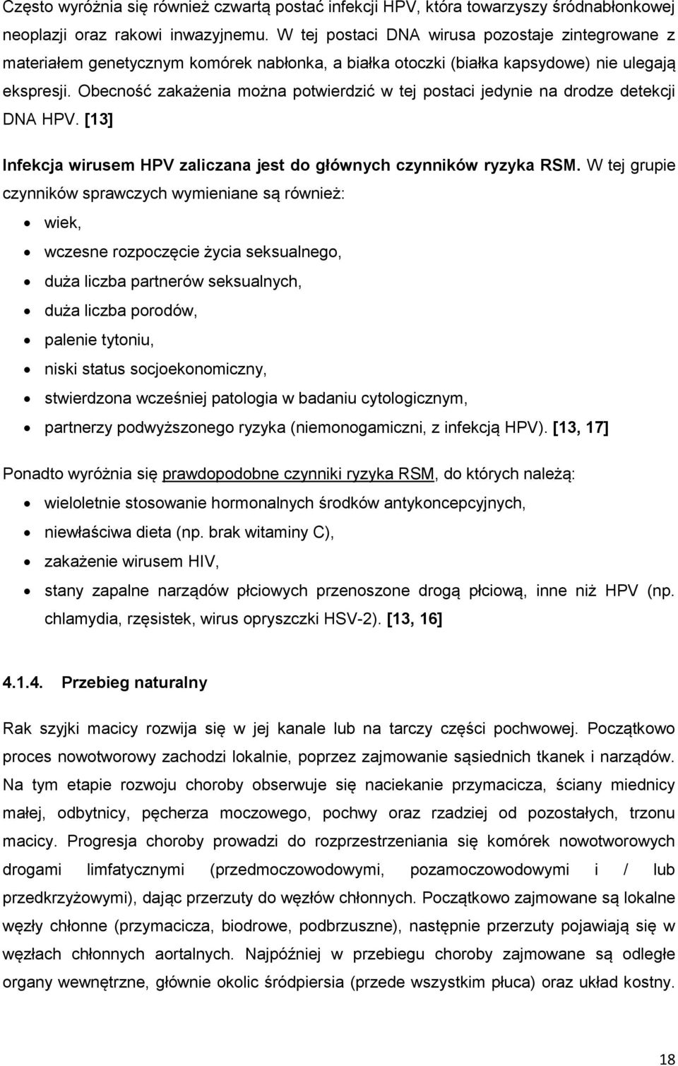 Obecność zakażenia można potwierdzić w tej postaci jedynie na drodze detekcji DNA HPV. [13] Infekcja wirusem HPV zaliczana jest do głównych czynników ryzyka RSM.