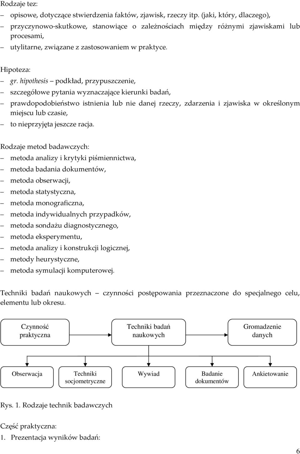 hipothesis podkład, przypuszczenie, szczegółowe pytania wyznaczające kierunki badań, prawdopodobieństwo istnienia lub nie danej rzeczy, zdarzenia i zjawiska w określonym miejscu lub czasie, to