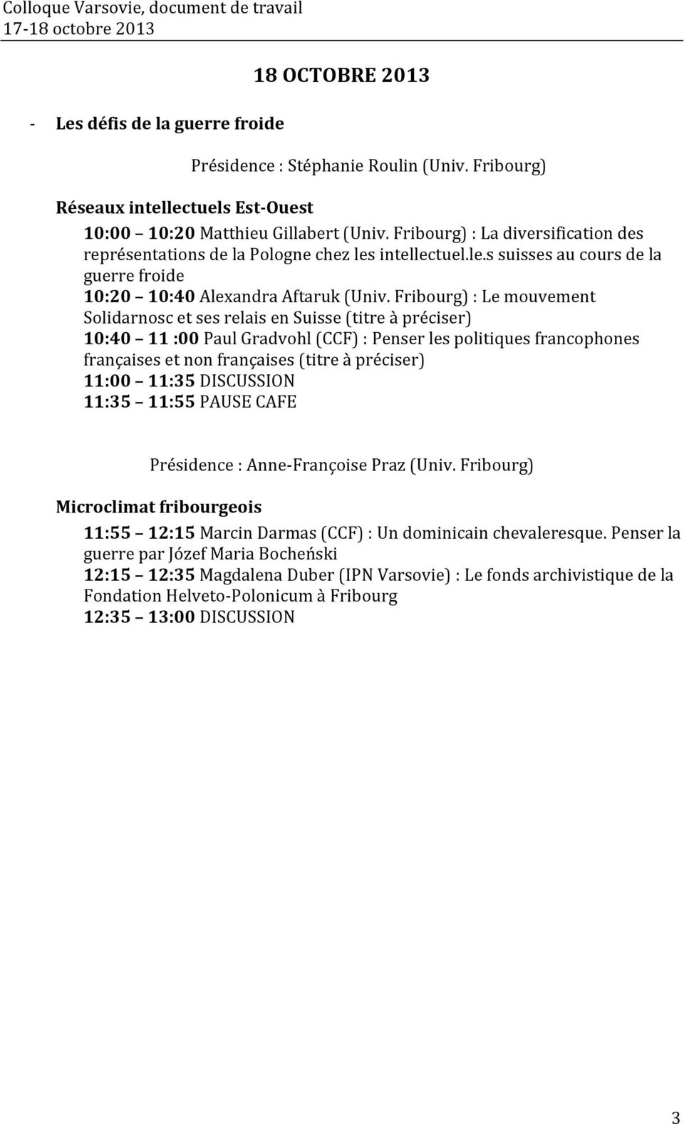 Fribourg) : Le mouvement Solidarnosc et ses relais en Suisse (titre à préciser) 10:40 11 :00 Paul Gradvohl (CCF) : Penser les politiques francophones françaises et non françaises (titre à préciser)