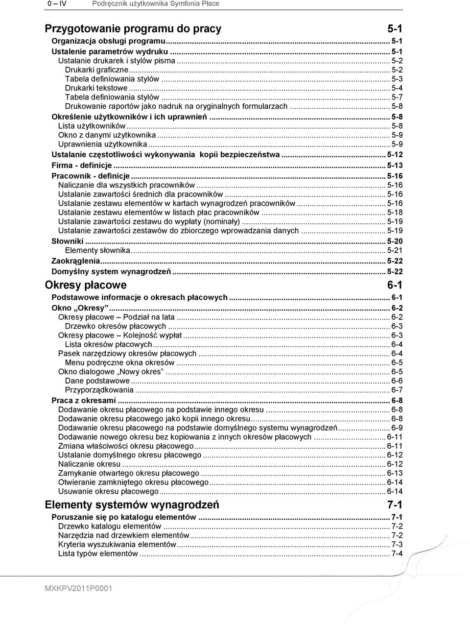 .. 5-8 Określenie użytkowników i ich uprawnień... 5-8 Lista użytkowników... 5-8 Okno z danymi użytkownika... 5-9 Uprawnienia użytkownika... 5-9 Ustalanie częstotliwości wykonywania kopii bezpieczeństwa.