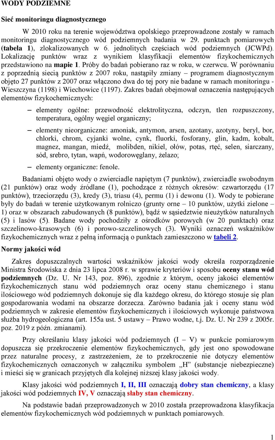 Lokalizację punktów wraz z wynikiem klasyfikacji elementów fizykochemicznych przedstawiono na mapie 1. Próby do badań pobierano raz w roku, w czerwcu.