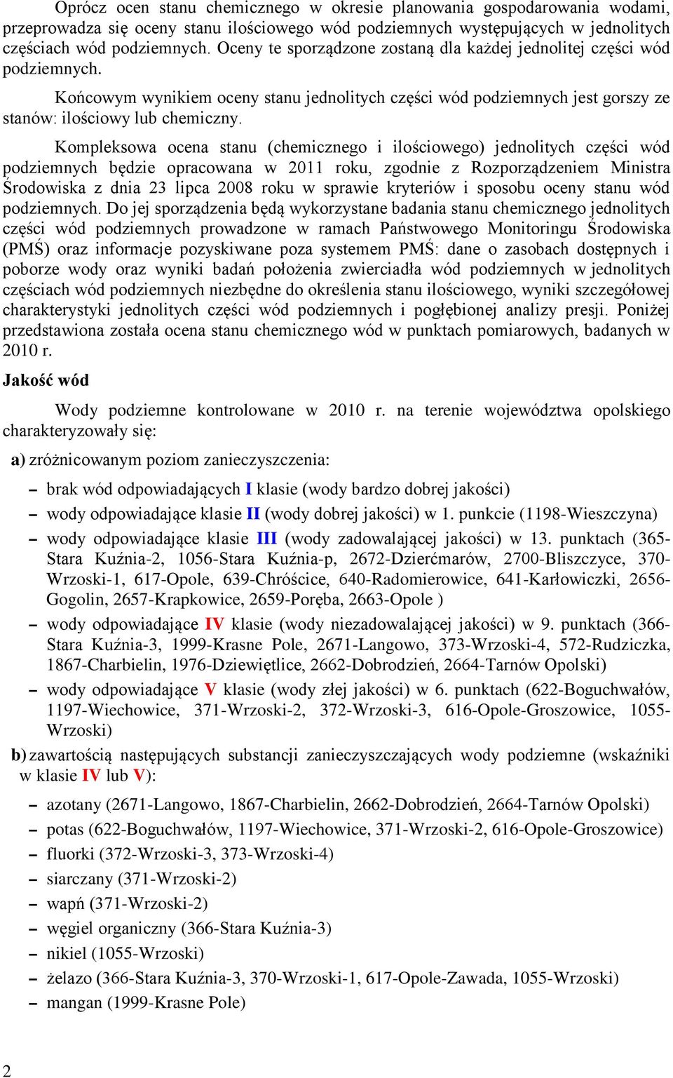 Kompleksowa ocena stanu (chemicznego i ilościowego) jednolitych części wód podziemnych będzie opracowana w 2011 roku, zgodnie z Rozporządzeniem Ministra Środowiska z dnia 23 lipca 2008 roku w sprawie