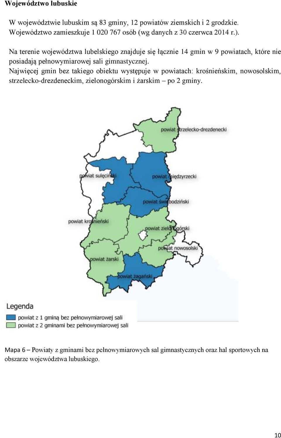 Na terenie województwa lubelskiego znajduje się łącznie 14 gmin w 9 powiatach, które nie posiadają pełnowymiarowej sali gimnastycznej.