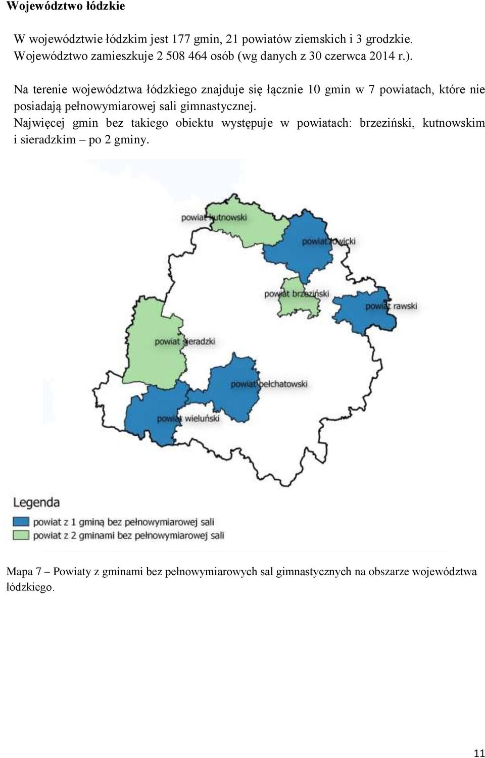 Na terenie województwa łódzkiego znajduje się łącznie 10 gmin w 7 powiatach, które nie posiadają pełnowymiarowej sali