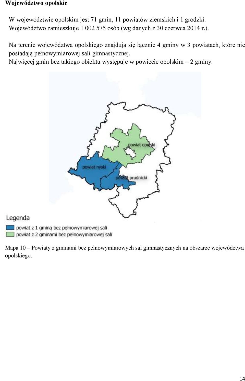 Na terenie województwa opolskiego znajdują się łącznie 4 gminy w 3 powiatach, które nie posiadają pełnowymiarowej sali