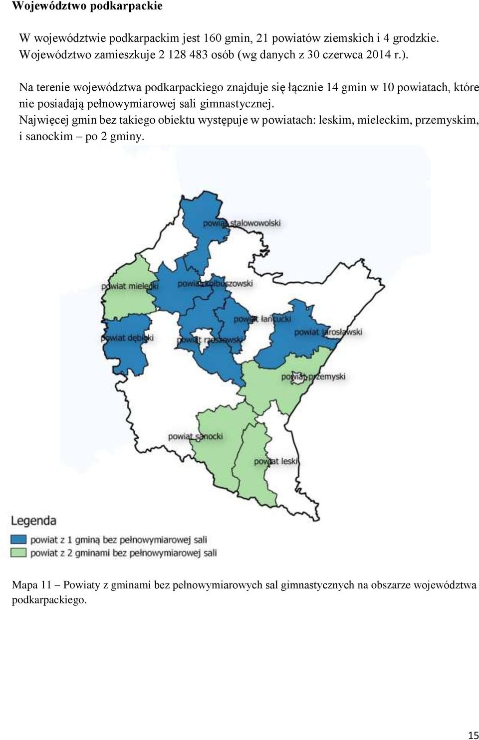 Na terenie województwa podkarpackiego znajduje się łącznie 14 gmin w 10 powiatach, które nie posiadają pełnowymiarowej sali