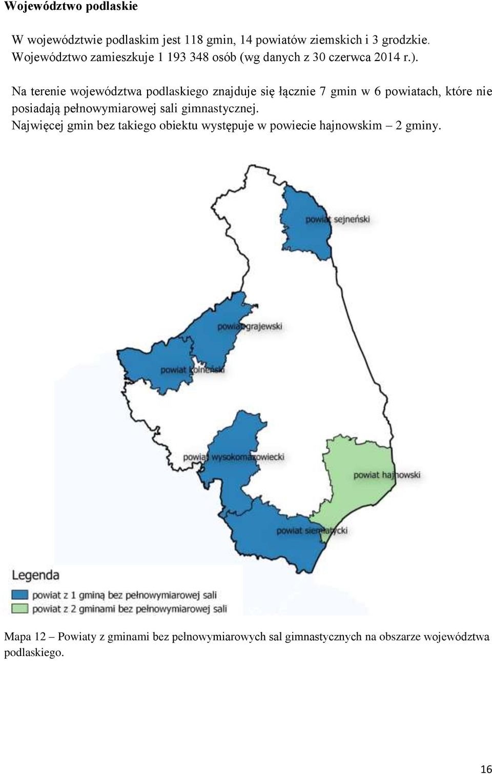 Na terenie województwa podlaskiego znajduje się łącznie 7 gmin w 6 powiatach, które nie posiadają pełnowymiarowej sali