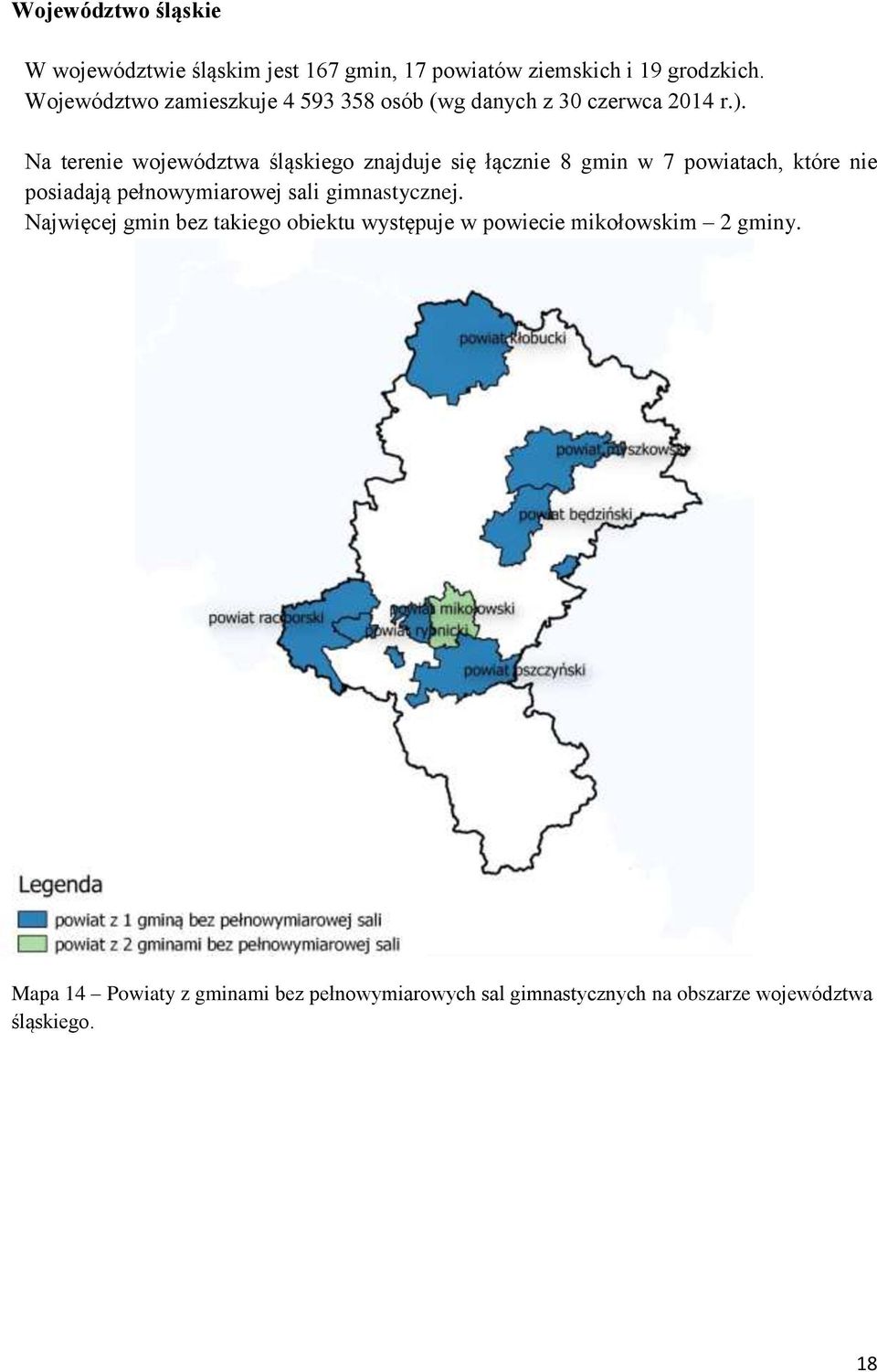 Na terenie województwa śląskiego znajduje się łącznie 8 gmin w 7 powiatach, które nie posiadają pełnowymiarowej sali