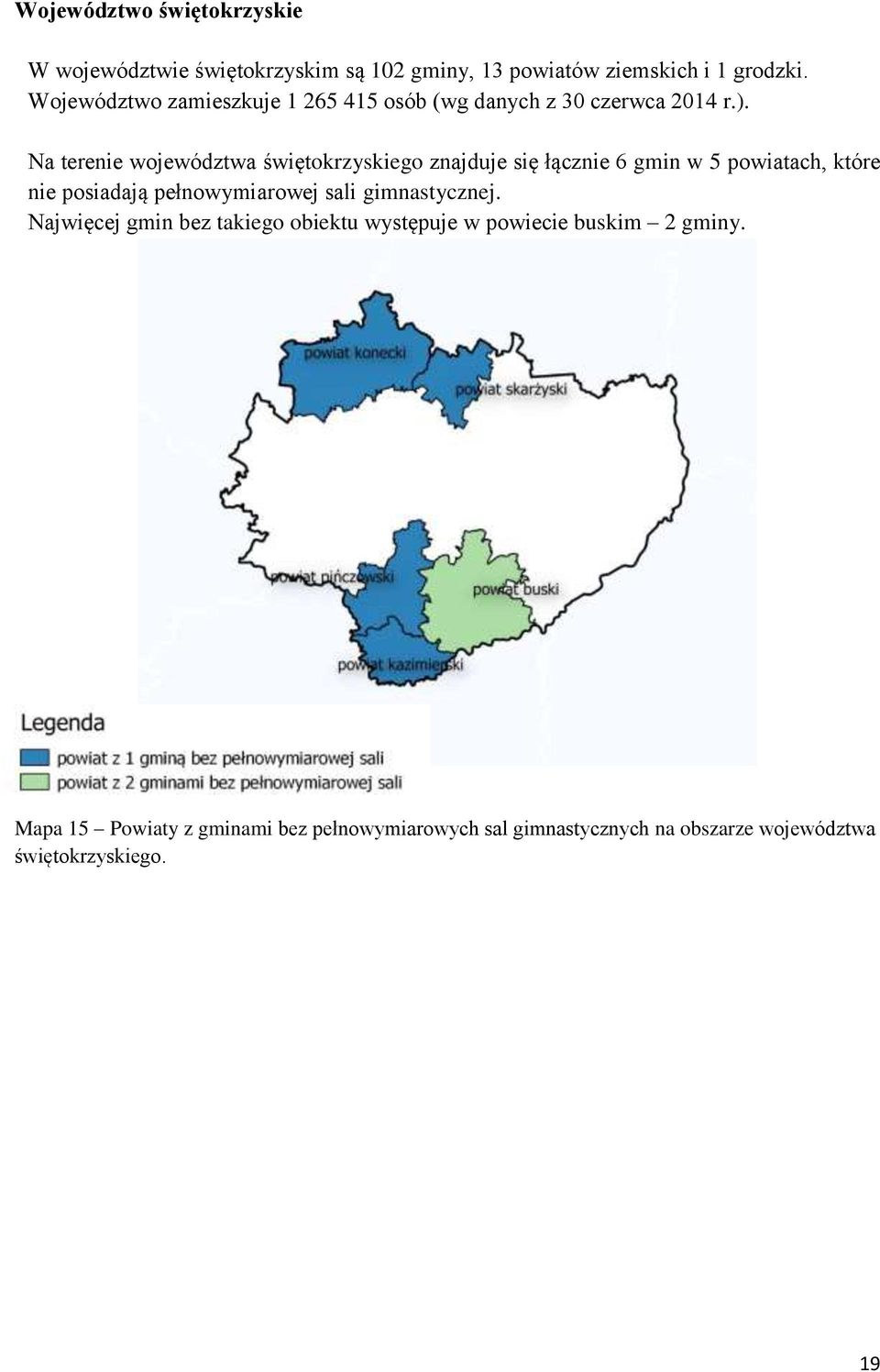 Na terenie województwa świętokrzyskiego znajduje się łącznie 6 gmin w 5 powiatach, które nie posiadają pełnowymiarowej sali