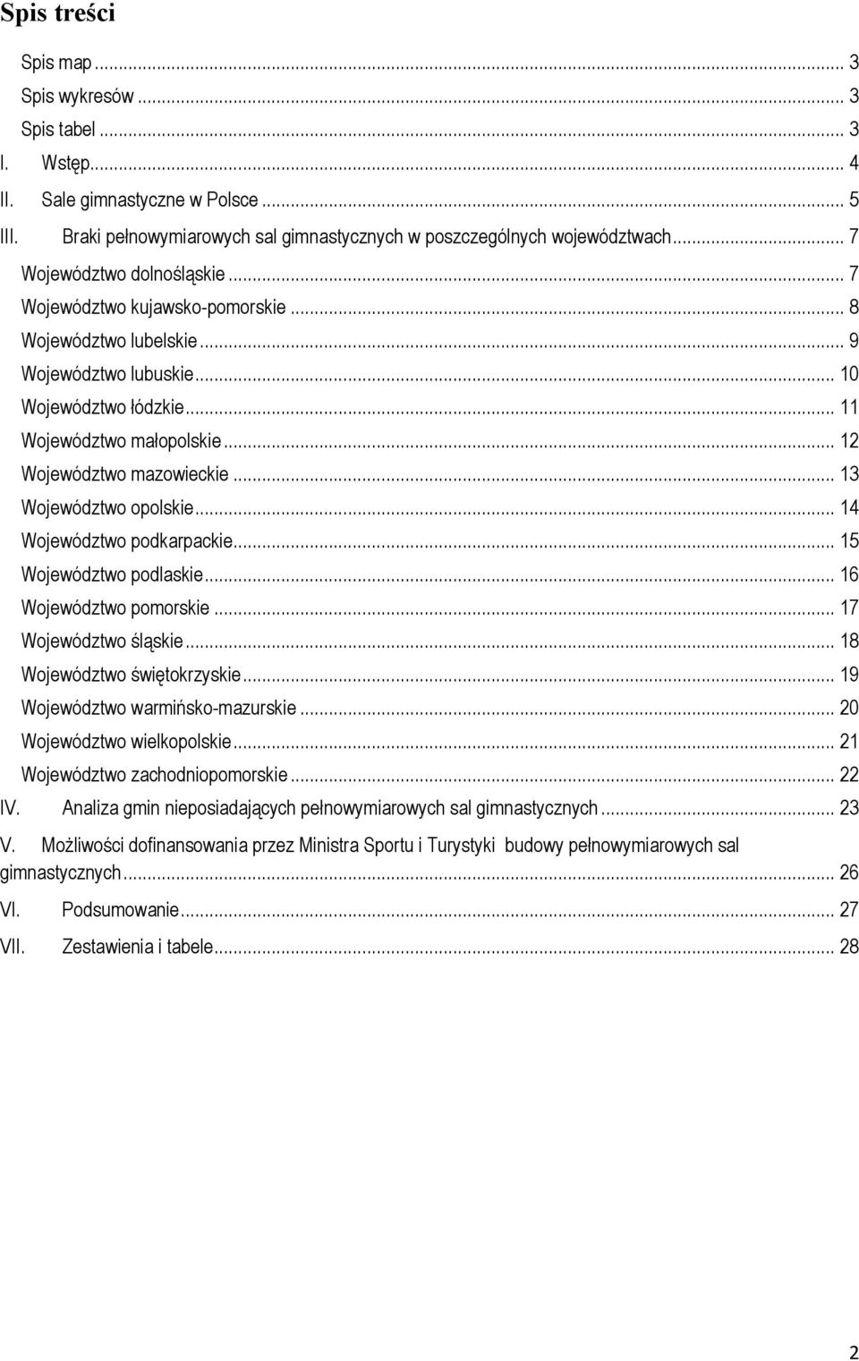 .. 12 Województwo mazowieckie... 13 Województwo opolskie... 14 Województwo podkarpackie... 15 Województwo podlaskie... 16 Województwo pomorskie... 17 Województwo śląskie.