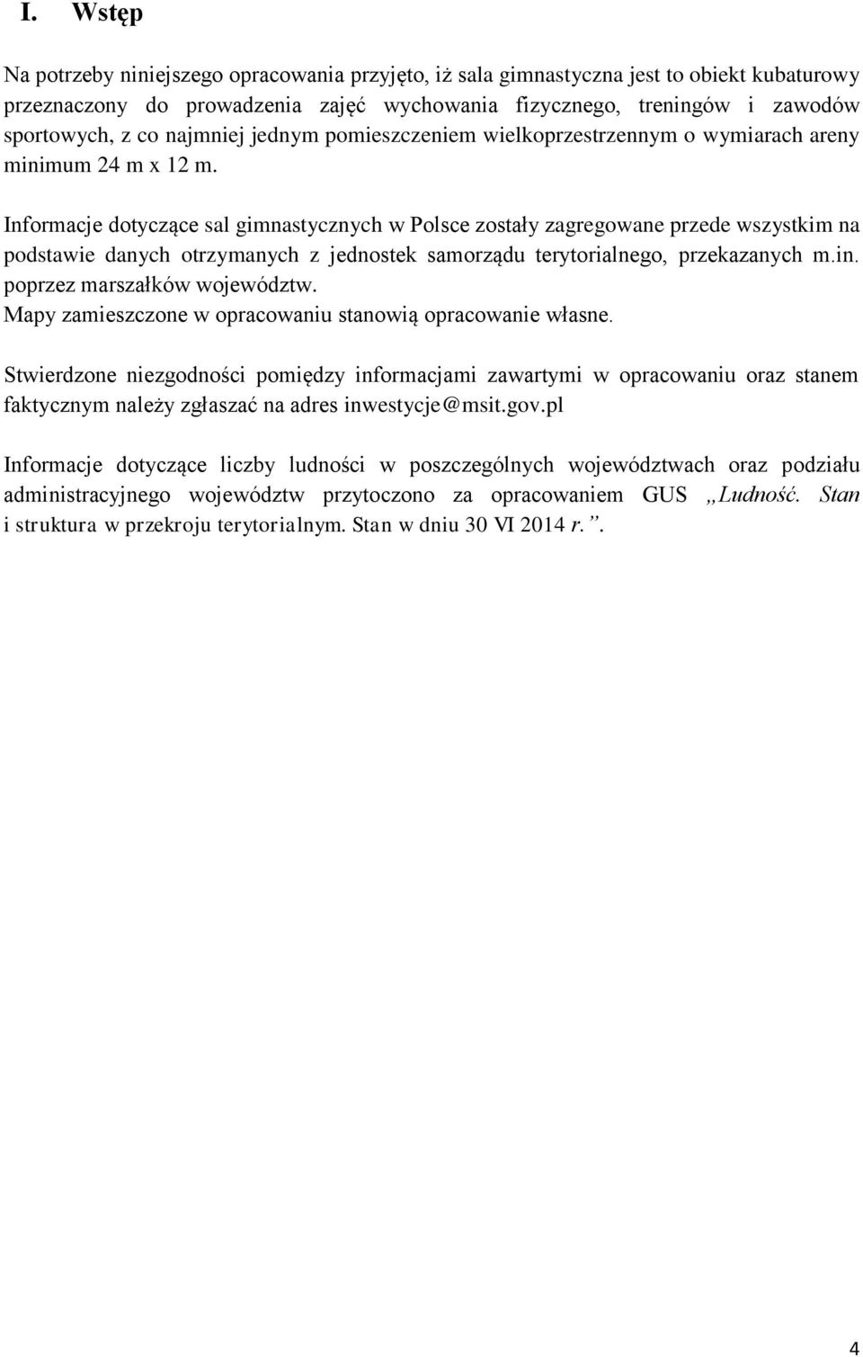 Informacje dotyczące sal gimnastycznych w Polsce zostały zagregowane przede wszystkim na podstawie danych otrzymanych z jednostek samorządu terytorialnego, przekazanych m.in.