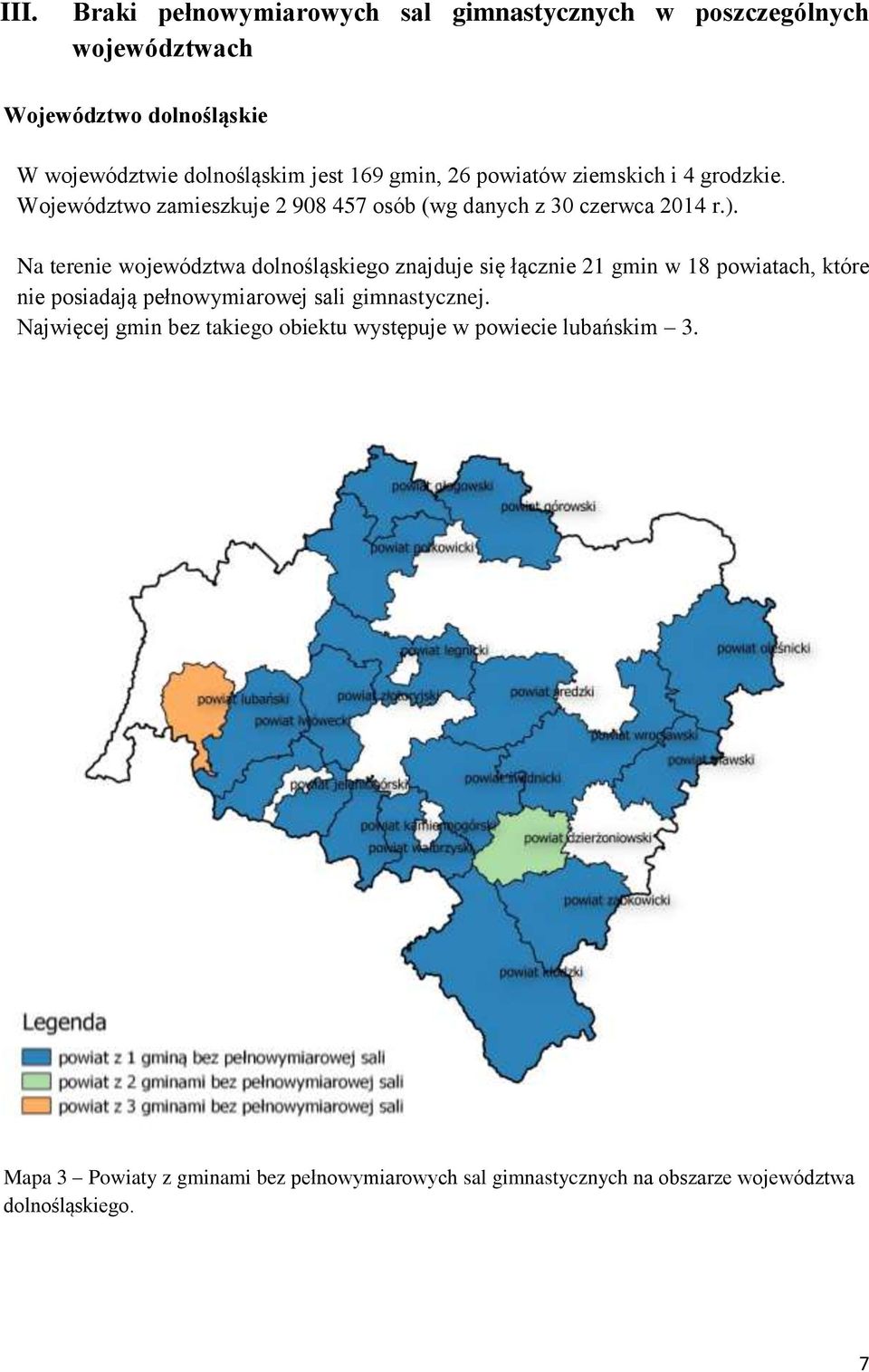 Na terenie województwa dolnośląskiego znajduje się łącznie 21 gmin w 18 powiatach, które nie posiadają pełnowymiarowej sali gimnastycznej.