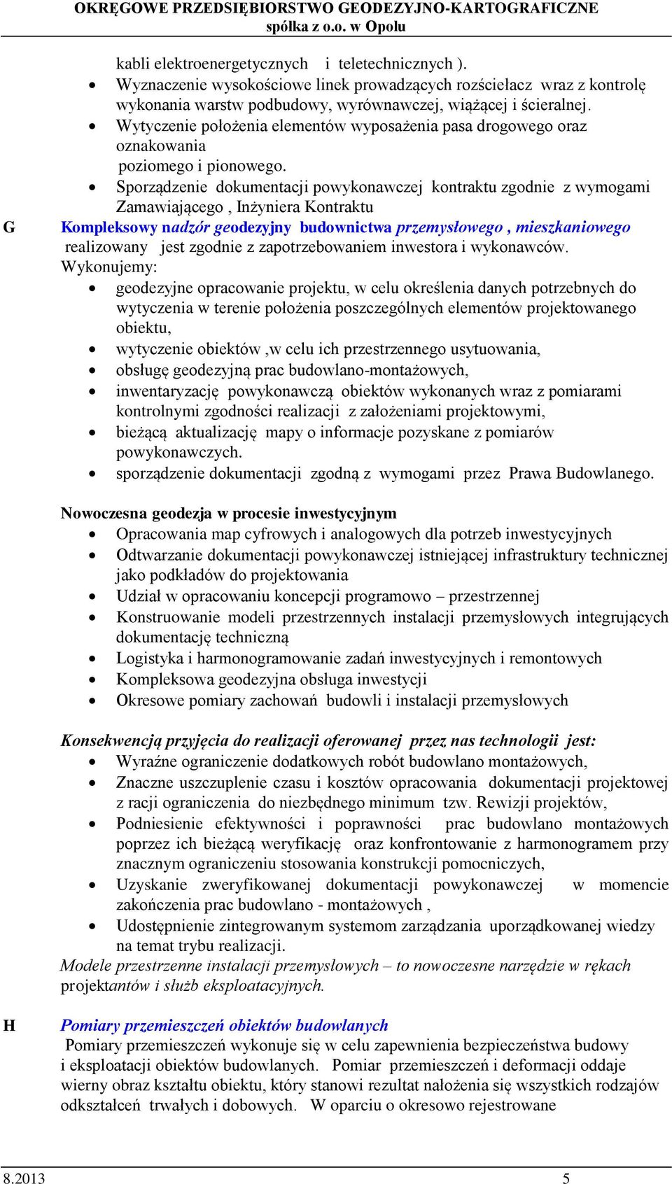 Sporządzenie dokumentacji powykonawczej kontraktu zgodnie z wymogami Zamawiającego, Inżyniera Kontraktu Kompleksowy nadzór geodezyjny budownictwa przemysłowego, mieszkaniowego realizowany jest