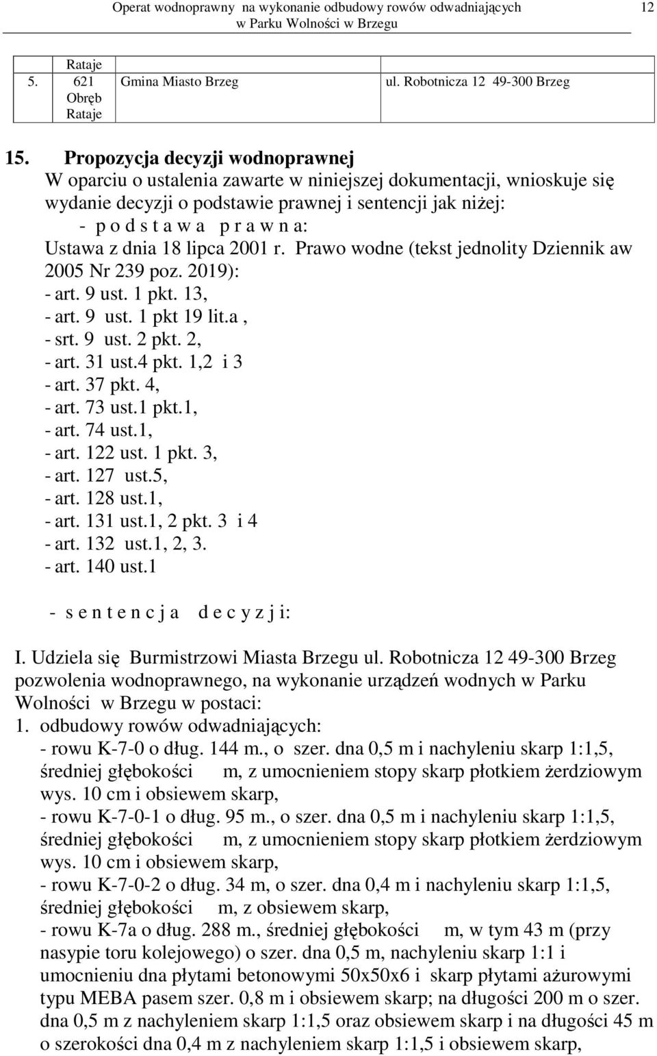 z dnia 18 lipca 2001 r. Prawo wodne (tekst jednolity Dziennik aw 2005 Nr 239 poz. 2019): - art. 9 ust. 1 pkt. 13, - art. 9 ust. 1 pkt 19 lit.a, - srt. 9 ust. 2 pkt. 2, - art. 31 ust.4 pkt.