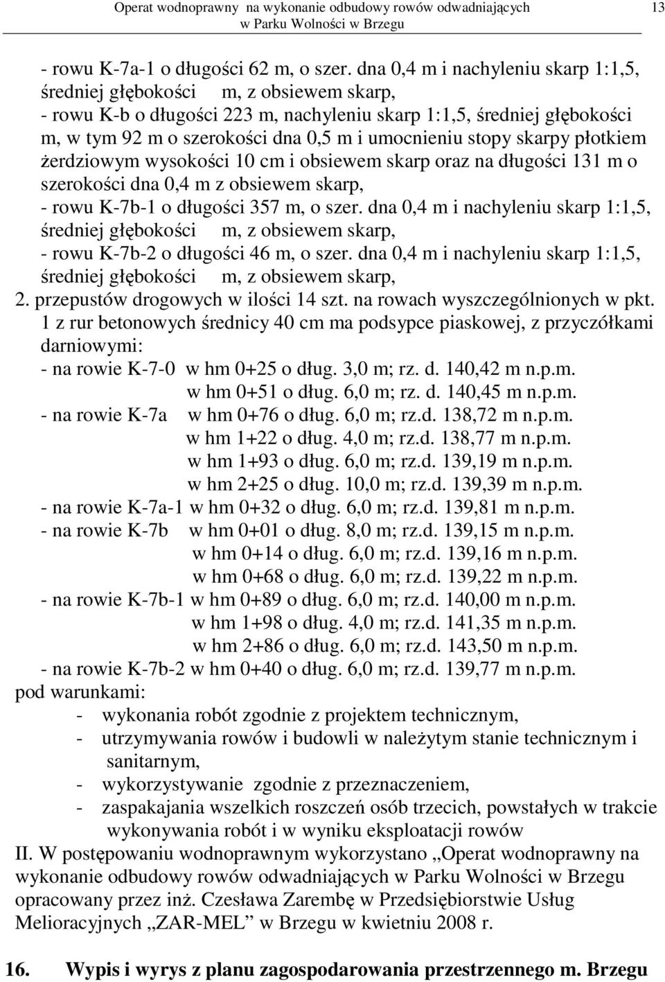 stopy skarpy płotkiem żerdziowym wysokości 10 cm i obsiewem skarp oraz na długości 131 m o szerokości dna 0,4 m z obsiewem skarp, - rowu K-7b-1 o długości 357 m, o szer.