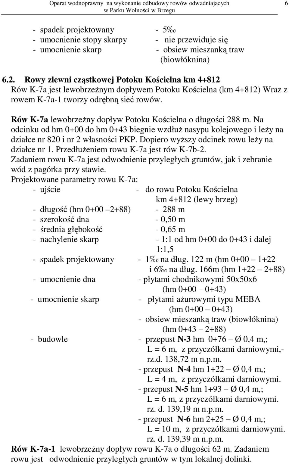 Rów K-7a lewobrzeżny dopływ Potoku Kościelna o długości 288 m. Na odcinku od hm 0+00 do hm 0+43 biegnie wzdłuż nasypu kolejowego i leży na działce nr 820 i nr 2 własności PKP.